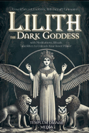 Lilith the Dark Goddess: Unveil Secret Esoteric Witchcraft Grimoire, with Meditations, Rituals and Rites to Unleash Your Inner Power