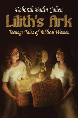 Lilith's Ark Teenage Tales of Biblical Women - Cohen, Deborah Bodin, Rabbi