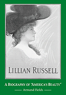 Lillian Russell: A Biography of "America's Beauty"
