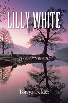Lilly White: The God File Book Iii - Felder, Ton'ya