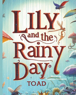 Lily and the Rainy Day Toad: "Lily and the Rainy Day Toad: A Heartwarming Tale of Friendship, Imagination, and Finding Your Way Home