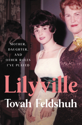 Lilyville: Mother, Daughter, and Other Roles I've Played - Feldshuh, Tovah