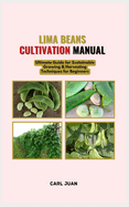 Lima Beans Cultivation Manual: Ultimate Guide for Sustainable Growing & Harvesting Techniques for Beginners