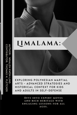 Limalama: Exploring Polynesian Martial Arts - Advanced Strategies and Historical Context for Kids and Adults in Self-Defense: Dive into expert moves and rich heritage with engaging lessons for all age - Fletcher, Thomas H, and Kwon-Ling, Whalen