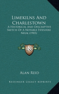 Limekilns And Charlestown: A Historical And Descriptive Sketch Of A Notable Fifeshire Neuk (1903) - Reid, Alan, Dr.