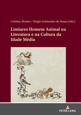Limiares Homem/Animal na literatura e na cultura da Idade Mdia - lvares, Maria Cristina (Editor), and Guimares de Sousa, Srgio (Editor)