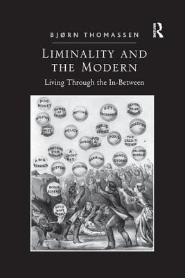 Liminality and the Modern: Living Through the In-Between - Thomassen, Bjrn
