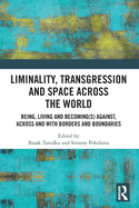 Liminality, Transgression and Space Across the World: Being, Living and Becoming(s) Against, Across and with Borders and Boundaries