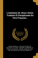 L'Imitation de J?sus-Christ, Traduite Et Paraphras?e En Vers Fran?ois...