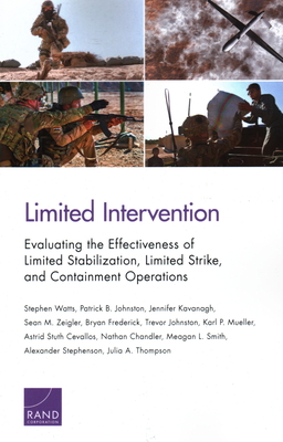 Limited Intervention: Evaluating the Effectiveness of Limited Stabilization, Limited Strike, and Containment Operations - Watts, Stephen, and Johnston, Patrick B, and Kavanagh, Jennifer