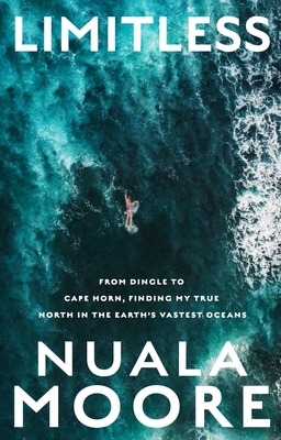 Limitless: From Dingle to Cape Horn, finding my true north in the earth's vastest oceans - Moore, Nuala