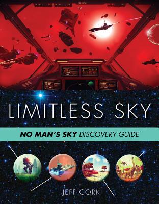 Limitless Sky: No Man's Sky Unofficial Discovery Guide - Cork, Jeff