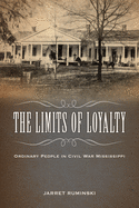 Limits of Loyalty: Ordinary People in Civil War Mississippi