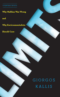 Limits: Why Malthus Was Wrong and Why Environmentalists Should Care - Kallis, Giorgos