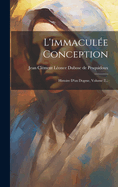 L'immacule Conception: Histoire D'un Dogme, Volume 2...