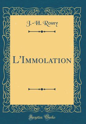 L'Immolation (Classic Reprint) - Rosny, J -H