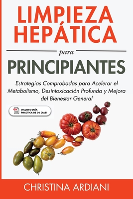 Limpieza Heptica para Principiantes: Estrategias Comprobadas para Acelerar el Metabolismo, Desintoxicaci?n Profunda y Mejora del Bienestar General - Ardiani, Christina