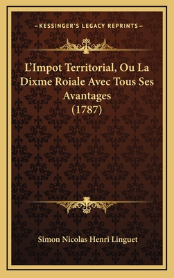 L'Impot Territorial, Ou La Dixme Roiale Avec Tous Ses Avantages (1787) - Linguet, Simon Nicolas Henri