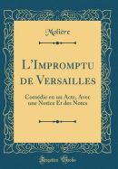 L'Impromptu de Versailles: Comdie En Un Acte, Avec Une Notice Et Des Notes (Classic Reprint)