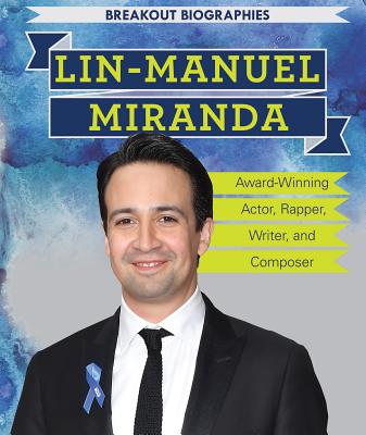Lin-Manuel Miranda: Award-Winning Actor, Rapper, Writer, and Composer - Morlock, Theresa