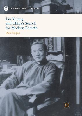Lin Yutang and China's Search for Modern Rebirth - Qian, Suoqiao