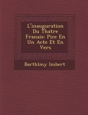 L'Inauguration Du Th Atre Fran Ais: Pi Ce En Un Acte Et En Vers - Imbert, Barthelemy