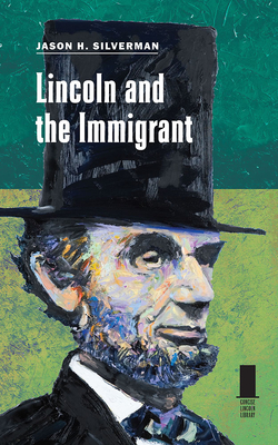 Lincoln and the Immigrant - Silverman, Jason H