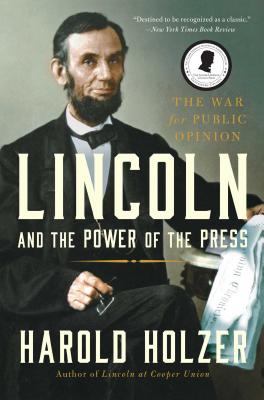 Lincoln and the Power of the Press: The War for Public Opinion - Holzer, Harold