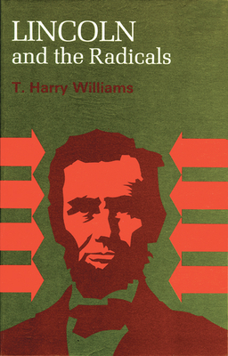 Lincoln and the Radicals - Williams, T Harry