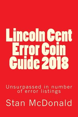 Lincoln Cent Error Coin Guide 2018: Unsurpassed in number of error listings - McDonald, Stan