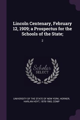 Lincoln Centenary, February 12, 1909; a Prospectus for the Schools of the State;: 2 - University of the State of New York (Creator), and Horner, Harlan Hoyt