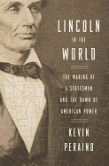 Lincoln in the World: The Making of a Statesman and the Dawn of American Power