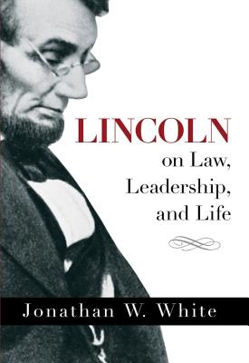 Lincoln on Law, Leadership, and Life - White, Jonathan