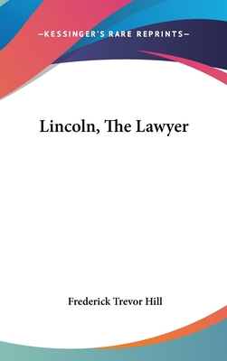 Lincoln, The Lawyer - Hill, Frederick Trevor