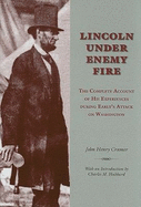 Lincoln Under Enemy Fire: The Complete Account of His Experiences During Early's Attack on Washington