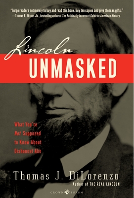 Lincoln Unmasked: What You're Not Supposed to Know about Dishonest Abe - Dilorenzo, Thomas J