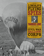 Lincoln's Flying Spies: Thaddeus Lowe and the Civil War Balloon Corps