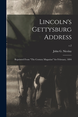 Lincoln's Gettysburg Address: Reprinted From "The Century Magazine" for February, 1894; c.2 - Nicolay, John G (John George) 1832- (Creator)