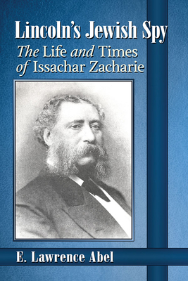 Lincoln's Jewish Spy: The Life and Times of Issachar Zacharie - Abel, E Lawrence