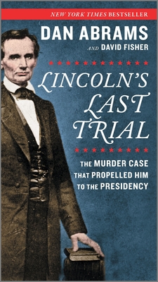 Lincoln's Last Trial: The Murder Case That Propelled Him to the Presidency - Fisher, David, and Abrams, Dan