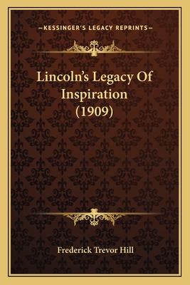 Lincoln's Legacy Of Inspiration (1909) - Hill, Frederick Trevor