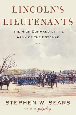 Lincoln's Lieutenants: The High Command of the Army of the Potomac - Sears, Stephen W