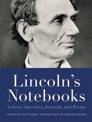 Lincoln's Notebooks: Letters, Speeches, Journals, and Poems - Tucker, Dan (Editor), and Holzer, Harold (Foreword by)