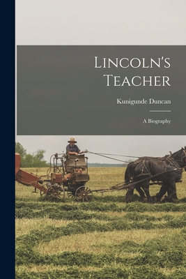 Lincoln's Teacher; a Biography - Duncan, Kunigunde B 1886 (Creator)