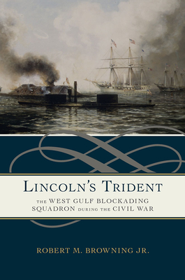 Lincoln's Trident: The West Gulf Blockading Squadron during the Civil War - Jr, Robert M. Browning