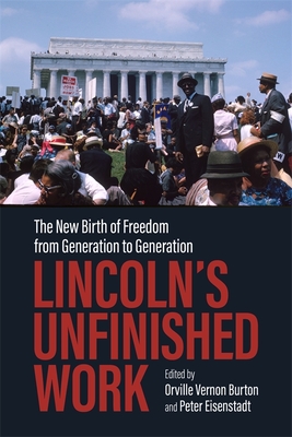 Lincoln's Unfinished Work: The New Birth of Freedom from Generation to Generation - Burton, Orville Vernon, Professor (Editor), and Eisenstadt, Peter (Editor), and Carwardine, Richard (Contributions by)