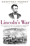 Lincoln's War: The Untold Story of America's Greatest President as Commander in Chief