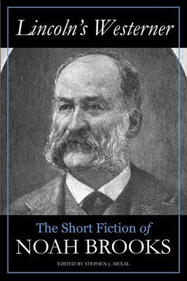 Lincoln's Westerner: The Short Fiction of Noah Brooks (Annotated) - Mexal, Stephen J (Editor), and Brooks, Noah