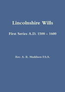 Lincolnshire Wills: First Series A.D. 1500 - 1600