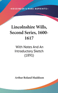 Lincolnshire Wills, Second Series, 1600-1617: With Notes and an Introductory Sketch (1891)